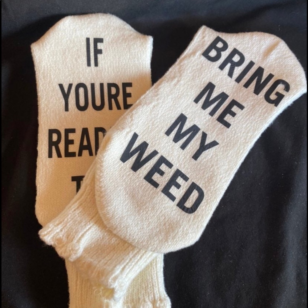 If you’re reading this bring me my weed socks fuzzy